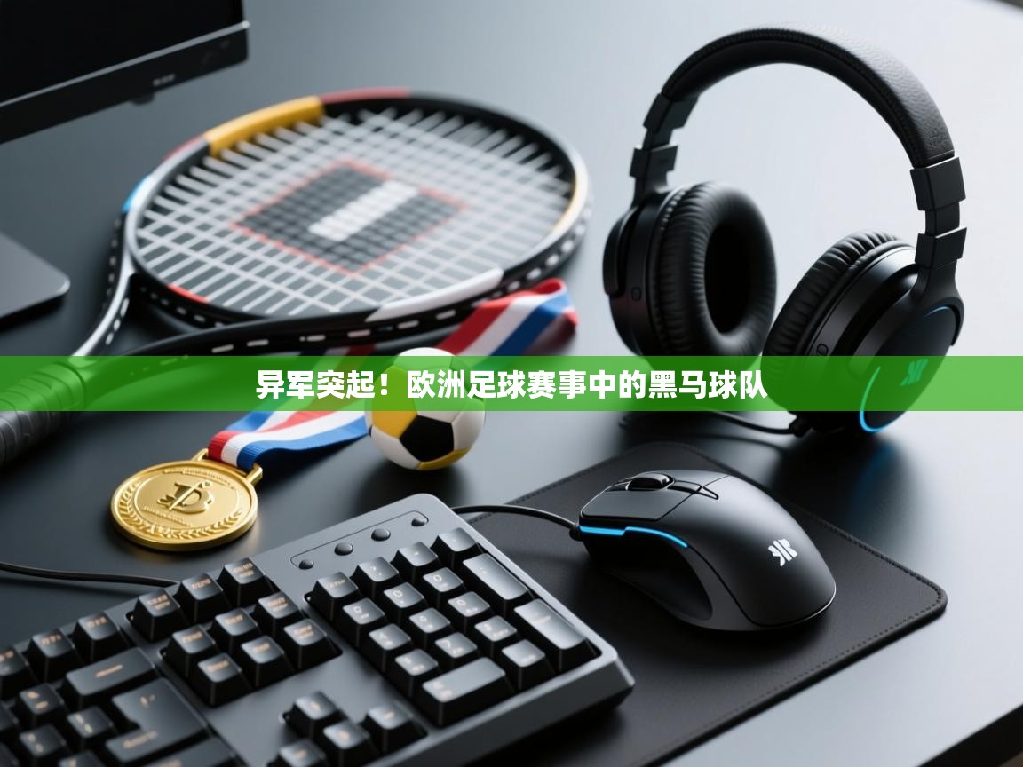 异军突起！欧洲足球赛事中的黑马球队  第2张