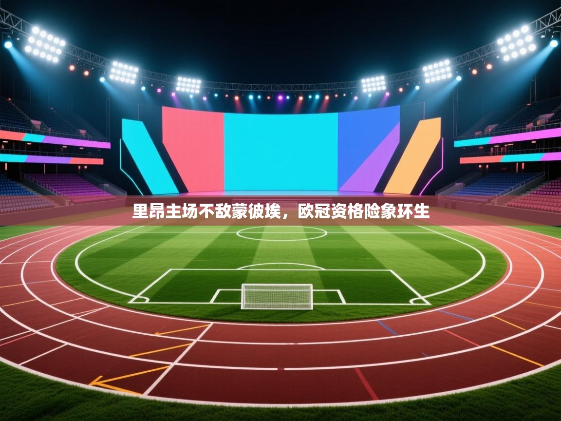 里昂主场不敌蒙彼埃,欧冠资格险象环生 第2张