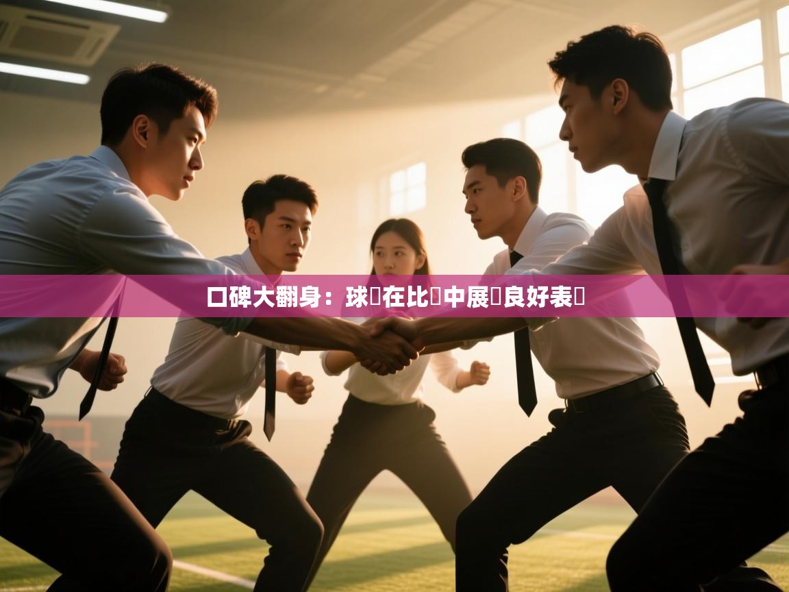 口碑大翻身：球隊在比賽中展現良好表現  第2张