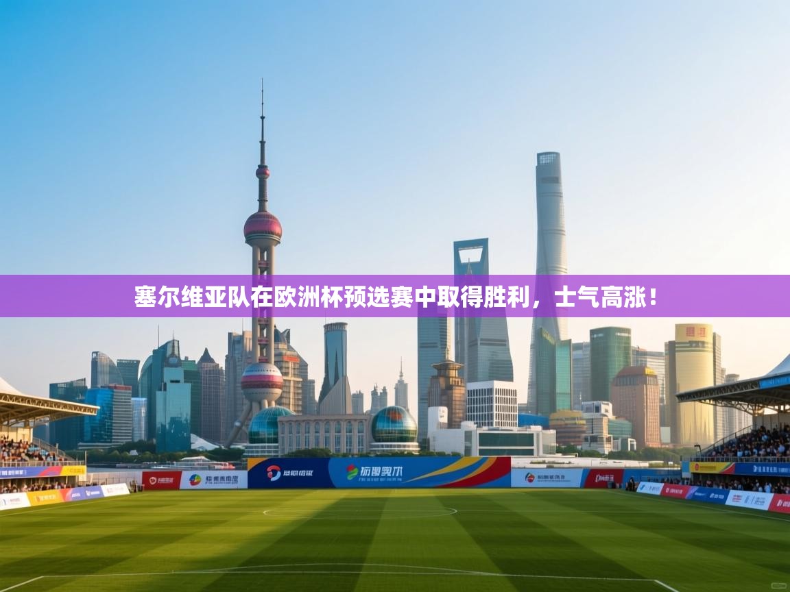 塞尔维亚队在欧洲杯预选赛中取得胜利，士气高涨！  第1张