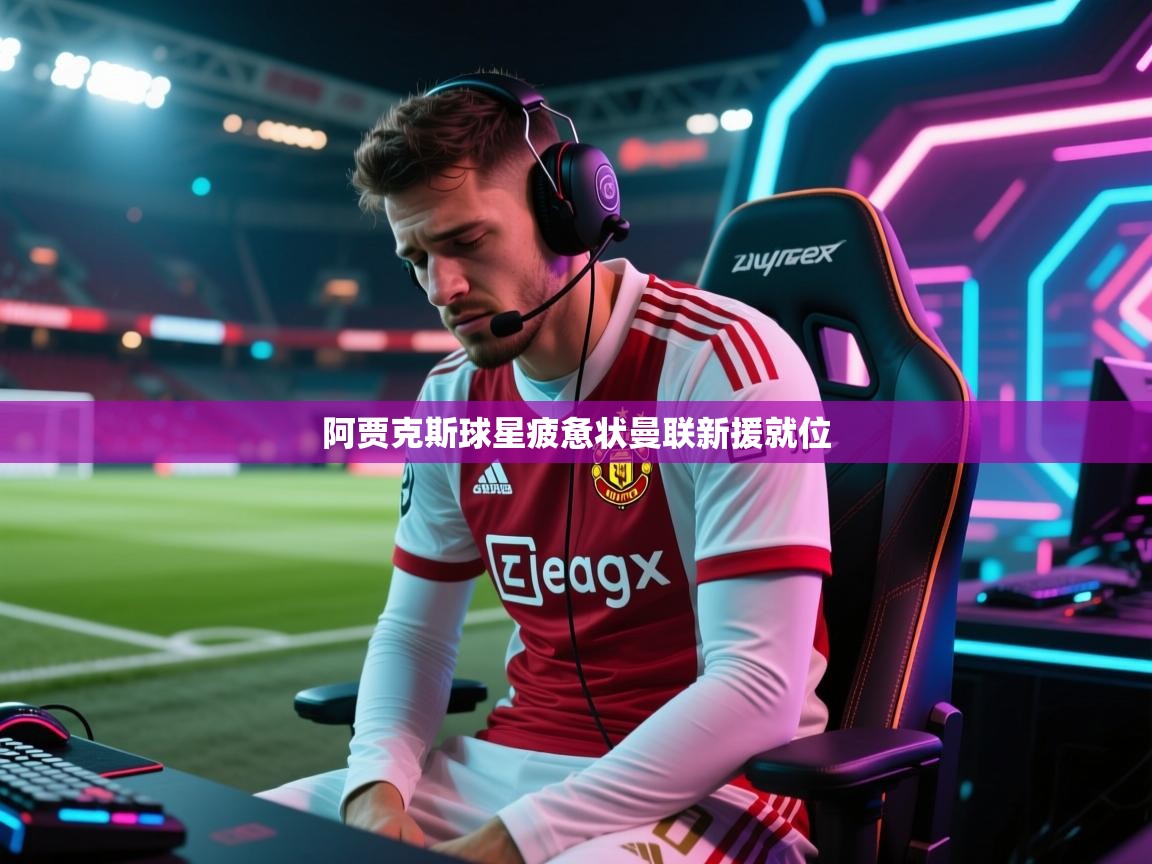 阿贾克斯球星疲惫状曼联新援就位  第1张